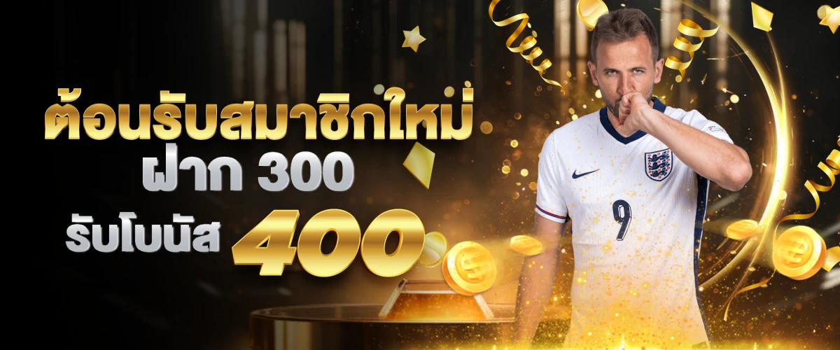 ต้อนรับสมาชิกใหม่ ฝาก 300 รับโบนัส 400